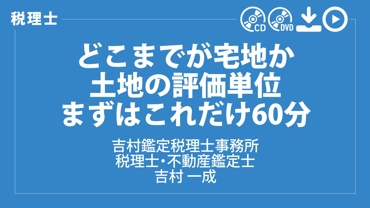 どこまでが宅地か　土地の評価単位　まずはこれだけ60分