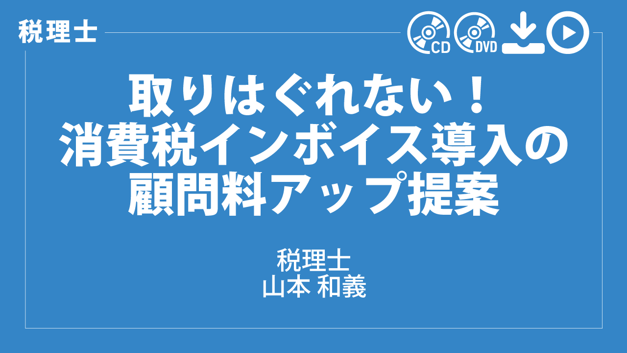 取りはぐれない！　消費税インボイス導入の顧問料アップ提案