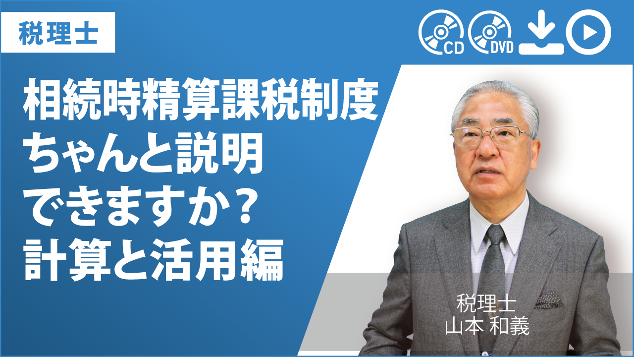 相続時精算課税制度　ちゃんと説明できますか？　計算と活用編